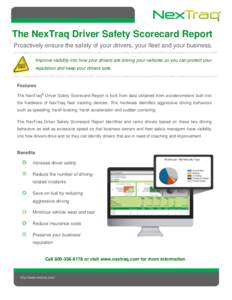 The NexTraq Driver Safety Scorecard Report Proactively ensure the safety of your drivers, your fleet and your business. Improve visibility into how your drivers are driving your vehicles so you can protect your reputatio