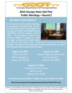 2014 Georgia State Rail Plan Public Meetings—Round 2 WE NEED YOUR INPUT!!! In this second round of public meetings, we will present the draft needs and proposed projects, policies, and programs for passenger and freigh