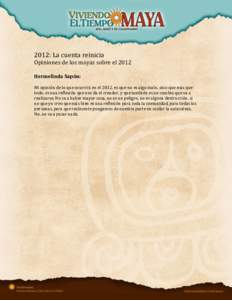 2012: La cuenta reinicia Opiniones de los mayas sobre el 2012 Hermelinda Sapón: Mi opinión de lo que ocurrirá en el 2012, es que no es algo malo, sino que más que todo, es una reflexión que nos da el creador, y que 