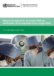 Manual de aplicación de la lista OMS de verificación de la seguridad de la cirugía 2009 La cirugía segura salva vidas Manual de aplicación de la lista OMS de verificación de la seguridad de la cirugía 2009
