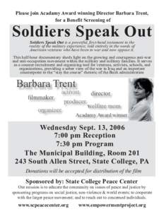 Please join Acadamy Award winning Director Barbara Trent, for a Benefit Screening of Soldiers Speak Out Soldiers Speak Out is a powerful, ﬁrst-hand testament to the reality of the military experience, told entirely in 