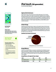 iPod touch (5th generation) Environmental Report Apple and the Environment Apple believes that improving the environmental performance of our business   starts with our products. The careful environmental management of