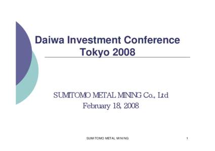 Daiwa Investment Conference Tokyo 2008 SUMITOMO METAL MINING Co., Ltd February 18, 2008