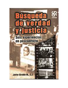 Búsqueda de verdad y justicia JAVIER GIRALDO MORENO , S. J. introducción En diversos países del mundo que salen de períodos intensos de represión o de enfrentamientos armados internos, cuando una dictadura, por eje