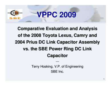 VPPC 2009 Comparative Evaluation and Analysis of the 2008 Toyota Lexus, Camry and 2004 Prius DC Link Capacitor Assembly vs. the SBE Power Ring DC Link Capacitor