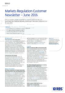 Edition 6  Markets Regulation Customer Newsletter – June 2016 This is a monthly update presented by business theme to help you understand the changing regulatory landscape. Information prepared as of