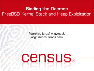 Binding the Daemon FreeBSD Kernel Stack and Heap Exploitation Patroklos (argp) Argyroudis 