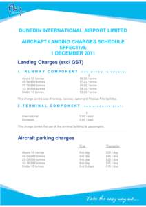 DUNEDIN INTERNATIONAL AIRPORT LIMITED AIRCRAFT LANDING CHARGES SCHEDULE EFFECTIVE 1 DECEMBER 2011 Landing Charges (excl GST) 1.