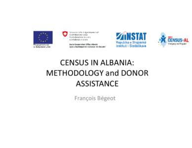 CENSUS IN ALBANIA: METHODOLOGY and DONOR ASSISTANCE François Bégeot  A EUROPEAN CENSUS!