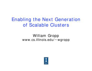 Enabling the Next Generation of Scalable Clusters William Gropp www.cs.illinois.edu/~wgropp
