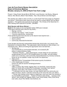 Juan de Fuca Scenic Byway Association Board of Directors Meeting Minutes January 23, 2006 at Pysht Tree Farm Lodge Present: Greig Arnold, Sande Balch, Bill Drath, Loren Kreutner, Joe Murray, Margaret Owens, Alex Stevens,