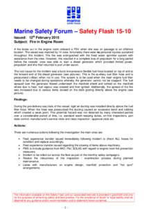 Marine Safety Forum – Safety FlashIssued: 12th February 2015 Subject: Fire in Engine Room A fire broke out in the engine room onboard a PSV when she was on passage to an offshore location. The vessel was manned 
