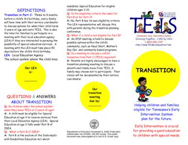 DEFINITIONS Transition in Part C: Three to 9 months before a child’s 3rd birthday, every family will have time with their service coordinator to discuss options for when their child turns 3 years of age and exits TEIS.