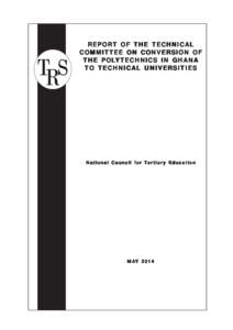 Technical Report Series  Conversion of the Polytechnics in Ghana to Technical Universities REPORT OF THE TECHNICAL COMMITTEE ON CONVERSION OF