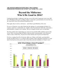 ABC NEWS/WASHINGTON POST POLL: 2016 Candidates EMBARGOED FOR RELEASE AFTER 7 a.m. Tuesday, Nov. 4, 2014 Beyond the Midterms: Who’d Be Good in 2016? Looking beyond today’s midterms to the big event in 2016, half of re