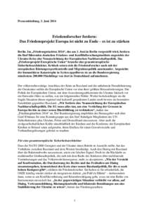 Pressemitteilung, 3. Juni[removed]Friedensforscher fordern: Das Friedensprojekt Europa ist nicht zu Ende – es ist zu stärken Berlin. Im „Friedensgutachten 2014“, das am 3. Juni in Berlin vorgestellt wird, fordern di