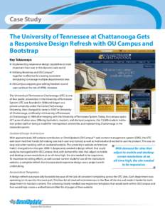 Case Study The University of Tennessee at Chattanooga Gets a Responsive Design Refresh with OU Campus and Bootstrap Key Takeaways: n	 Implementing responsive design capabilities is more