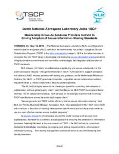 Dutch National Aerospace Laboratory Joins TSCP Membership Grows As Solutions Providers Commit to Driving Adoption of Secure Information Sharing Standards HERNDON, Va. (May 12, 2010) ─ The National Aerospace Laboratory 