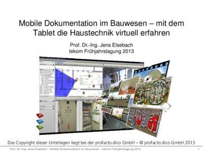 Mobile Dokumentation im Bauwesen – mit dem Tablet die Haustechnik virtuell erfahren Prof. Dr.-Ing. Jens Elsebach tekom Frühjahrstagung[removed]Das Copyright dieser Unterlagen liegt bei der profacto.dico GmbH – © prof