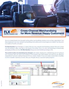 FLX  Cross-Channel Merchandising for More Revenue Happy Customers!  You’ve no doubt heard a lot of people touting airline merchandising solutions, but can they really deliver? Can