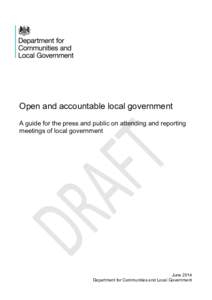 Open and accountable local government A guide for the press and public on attending and reporting meetings of local government June 2014 Department for Communities and Local Government