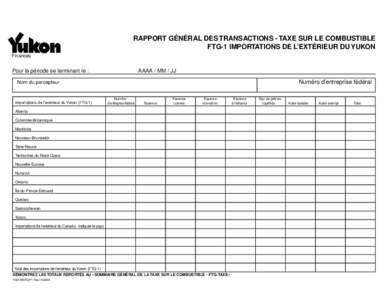 RAPPORT GÉNÉRAL DES TRANSACTIONS - TAXE SUR LE COMBUSTIBLE FTG-1 IMPORTATIONS DE L’EXTÉRIEUR DU YUKON Finances Pour la période se terminant le :