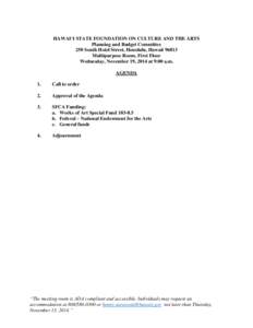 HAWAI‘I STATE FOUNDATION ON CULTURE AND THE ARTS Planning and Budget Committee 250 South Hotel Street, Honolulu, Hawaii[removed]Multipurpose Room, First Floor Wednesday, November 19, 2014 at 9:00 a.m. AGENDA