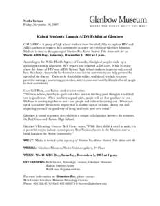 Media Release Friday, November 30, 2007 Kainai Students Launch AIDS Exhibit at Glenbow CALGARY – A group of high school students from Standoff, Alberta explore HIV and AIDS and how it impacts their community in a new a