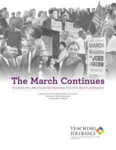 The March Continues FIVE ESSENTIAL PRACTICES FOR TEACHING THE CIVIL RIGHTS MOVEMENT A REPORT BY THE SOUTHERN POVERTY LAW CENTER’S TEACHING TOLERANCE PROGRAM MONTGOMERY, ALABAMA