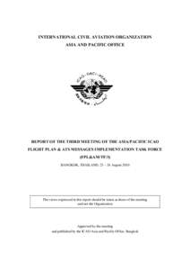 INTERNATIONAL CIVIL AVIATION ORGANIZATION ASIA AND PACIFIC OFFICE REPORT OF THE THIRD MEETING OF THE ASIA/PACIFIC ICAO FLIGHT PLAN & ATS MESSAGES IMPLEMENTATION TASK FORCE (FPL&AM/TF/3)