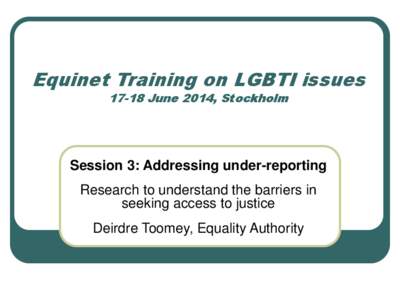 Equinet Training on LGBTI issues[removed]June 2014, Stockholm Session 3: Addressing under-reporting Research to understand the barriers in seeking access to justice