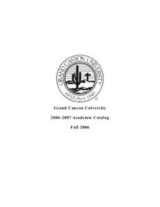 Grand Canyon University[removed]Academic Catalog Fall 2006 Academic Catalog Version Record Edition