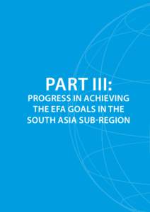 Part III:  PROGRESS IN ACHIEVING THE EFA GOALS IN THE SOUTH ASIA SUB-REGION