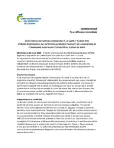 COMMUNIQUÉ Pour diffusion immédiate CESSATION DES ACTIVITÉS DU COMMISSAIRE À LA SANTÉ ET AU BIEN-ÊTRE L’ORDRE PROFESSIONNEL DES DIÉTÉTISTES DU QUÉBEC S’INQUIÈTE DE LA DISPARITION DE L’ORGANISME QUI ÉVALU