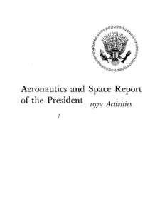 Aeronautics and Space Report of the President 1972 Activities NOTE TO READERS: ALL PRINTED PAGES ARE INCLUDED, UNNUMBERED BLANK PAGES DURING SCANNING AND QUALITY CONTROL CHECK HAVE BEEN DELETED