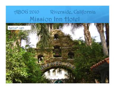 ABOGRiverside, California  Mission Inn Hotel April 11th ‐13th 