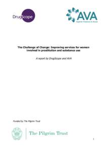 The Challenge of Change: Improving services for women involved in prostitution and substance use A report by DrugScope and AVA  Funded by The Pilgrim Trust