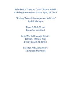 Palm Beach Treasure Coast Chapter ARMA Half day presentation Friday, April, 24, 2015 “State of Records Management Address” By Bill Manago Time- 8:30-1:00 pm Breakfast provided