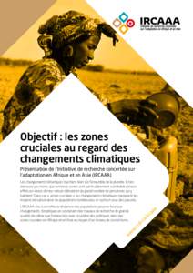 Objectif : les zones cruciales au regard des changements climatiques Présentation de l’Initiative de recherche concertée sur l’adaptation en Afrique et en Asie (IRCAAA) Les changements climatiques touchent bien sû