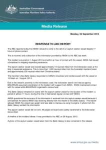 Monday, 02 September[removed]RESPONSE TO ABC REPORT The ABC reported today that AMSA refused to come to the aid of an asylum seeker vessel despite 17 hours of phone contact. This is incorrect and a distortion of the inform