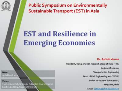 Public Symposium on Environmentally Sustainable Transport (EST) in Asia EST and Resilience in Emerging Economies Dr. Ashish Verma