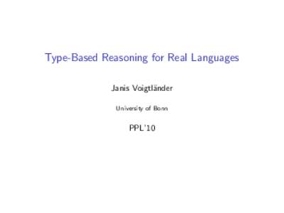 Type-Based Reasoning for Real Languages Janis Voigtl¨ander University of Bonn PPL’10