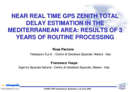 NEAR REAL TIME GPS ZENITH TOTAL DELAY ESTIMATION IN THE MEDITERRANEAN AREA: RESULTS OF 3 YEARS OF ROUTINE PROCESSING Rosa Pacione Telespazio S.p.A. - Centro di Geodesia Spaziale, Matera - Italy