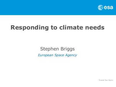 Responding to climate needs  Stephen Briggs European Space Agency  The importance of observations….