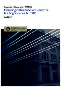 Supervisory Statement | SS19/15  Exercising certain functions under the Building Societies Act 1986 April 2015