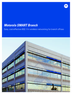 Motorola SMART Branch Easy, cost-effective 802.11n wireless networking for branch offices Deliver easy and affordable 802.11n business critical voice and data to one branch office or thousands... with Motorola’s SMAR
