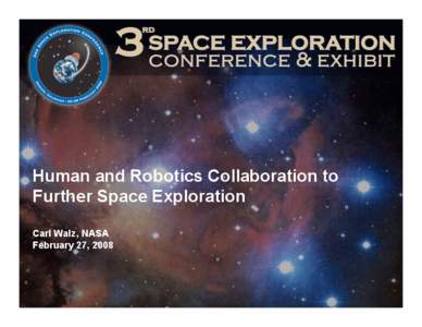 Human and Robotics Collaboration to Further Space Exploration Carl Walz, NASA February 27, 2008  Human-Robotic Collaboration - Current