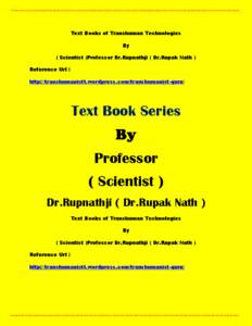 Text Books of Transhuman Technologies By ( Scientist )Professor Dr.Rupnathji ( Dr.Rupak Nath ) Reference Url : http://transhumanistt.wordpress.com/transhumanist-guru/
