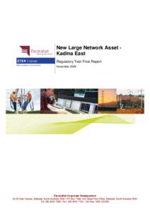 New Large Network Asset Kadina East Regulatory Test Final Report November 2009 ElectraNet Corporate Headquarters[removed]East Terrace, Adelaide, South Australia 5000 • PO Box, 7096, Hutt Street Post Office, Adelaide, Sou