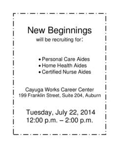 New Beginnings will be recruiting for:  Personal Care Aides  Home Health Aides  Certified Nurse Aides Cayuga Works Career Center